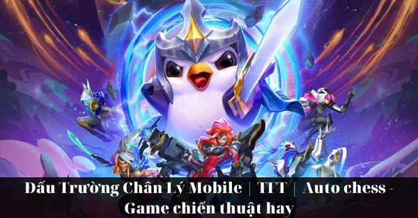 game chiến thuật - Đấu Trường Chân Lý Mobile