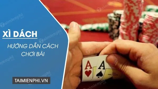 game xì dách - Cách chơi Xì Dách cơ bản